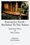 Enterprise North - Backdoor to the Yukon Annotated Diary of Otto Lahser 2004 9781418453893 Front Cover