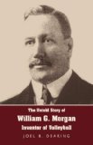 Untold Story of William G Morgan, Inventor of Volleyball 2007 9781595941893 Front Cover