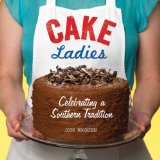 Cake Ladies Celebrating a Southern Tradition 2011 9781600597893 Front Cover