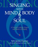 Singing with Mind, Body, and Soul A Practical Guide for Singers and Teachers of Singing
