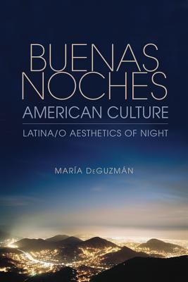 Buenas Noches, American Culture Latina/o Aesthetics of Night 2012 9780253001894 Front Cover