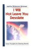 I Will Not Leave You Desolate Some Thoughts for Grieving Parents 1994 9780687002894 Front Cover
