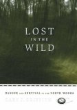 Lost in the Wild Danger and Survival in the North Woods 2007 9780873515894 Front Cover