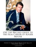 Off the Record Guide to the Film Career of Roger Moore 2011 9781240961894 Front Cover