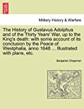 History of Gustavus Adolphus and of the Thirty Years' War, up to the King's Death With some account of its conclusion by the Peace of Westphalia, 2011 9781241539894 Front Cover
