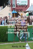 Win Every Race A Never Before Seen Wagering System Dedicated to Any Kind of Horse Racing (Alternate Cover) 2010 9781440420894 Front Cover