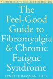 Feel-Good Guide to Fibromyalgia and Chronic Fatigue Syndrome A Comprehensive Resource for Recovery 2007 9781572244894 Front Cover