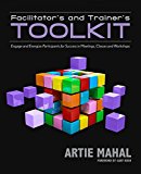 Facilitator's and Trainer's Toolkit Engage and Energize Participants for Success in Meetings, Classes, and Workshops 1st 2014 9781935504894 Front Cover