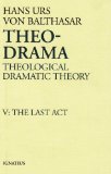 Theo-Drama Theological Dramatic Theory - The Last Act