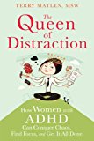 Queen of Distraction How Women with ADHD Can Conquer Chaos, Find Focus, and Get It All Done  9781626250895 Front Cover