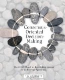 Consensus-Oriented Decision-Making The CODM Model for Facilitating Groups to Widespread Agreement