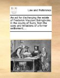 Act for Discharging the Estate of Frederick Viscount Bolingbroke, in the County of Surry, from the Uses and Imitations of a Former Settlement; 2010 9781170271896 Front Cover