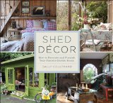 Shed Decor How to Decorate and Furnish Your Favorite Garden Room 2015 9781454708896 Front Cover