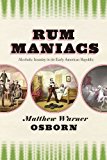 Rum Maniacs Alcoholic Insanity in the Early American Republic  9780226099897 Front Cover