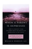 When a Parent Is Depressed How to Protect Your Children from the Effects of Depression in the Family cover art