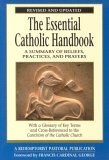 Essential Catholic A Summary of Beliefs, Practices, and Prayers - With a Glossary of Key Terms and Cross-Referenced to the Catechism of Th 2004 9780764812897 Front Cover