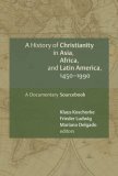 History of Christianity in Asia, Africa, and Latin America, 1450-1990 A Documentary Sourcebook