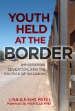 Youth Held at the Border Immigration, Education and the Politics of Inclusion cover art