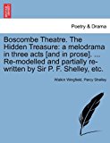 Boscombe Theatre the Hidden Treasure A melodrama in three acts [and in prose]... . Re-modelled and partially re-written by Sir P. F. Shelley, Etc 2011 9781241059897 Front Cover
