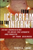 From Ice Cream to the Internet Using Franchising to Drive the Growth and Profits of Your Company cover art