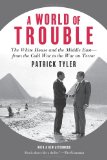 World of Trouble The White House and the Middle East - From the Cold War to the War on Terror  9780374292898 Front Cover