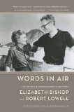Words in Air The Complete Correspondence Between Elizabeth Bishop and Robert Lowell