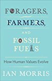 Foragers, Farmers, and Fossil Fuels How Human Values Evolve  9780691175898 Front Cover