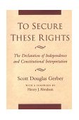 To Secure These Rights The Declaration of Independence and Constitutional Interpretation  9780814730898 Front Cover