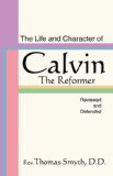Life and Character of Calvin, the Reformer, Reviewed and Defended 2001 9781579106898 Front Cover