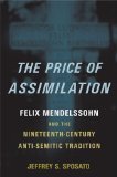 Price of Assimilation Felix Mendelssohn and the Nineteenth-Century Anti-Semitic Tradition 2008 9780195386899 Front Cover