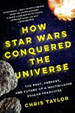 How Star Wars Conquered the Universe The Past, Present, and Future of a Multibillion Dollar Franchise  9780465049899 Front Cover
