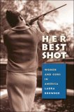 Her Best Shot Women and Guns in America  9780807858899 Front Cover