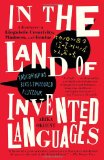 In the Land of Invented Languages Adventures in Linguistic Creativity, Madness, and Genius cover art