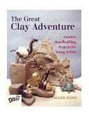 Great Clay Adventure Creative Handbuilding Projects for Young Artists 1999 9780871923899 Front Cover