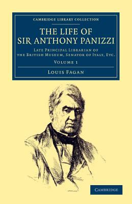 Life of Sir Anthony Panizzi, K. C. B. Late Principal Librarian of the British Museum, Senator of Italy, Etc 2012 9781108044899 Front Cover