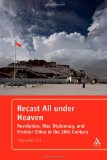 Recast All under Heaven Revolution, War, Diplomacy, and Frontier China in the 20th Century cover art