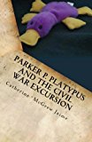 Parker P. Platypus and the Civil War Excursion Manassas, Gettysburg, and Appomattox Court House 2013 9781483970899 Front Cover