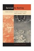 Survival by Hunting Prehistoric Human Predators and Animal Prey  9780520231900 Front Cover
