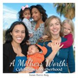 Mother's Worth Celebrating Motherhood 2013 9780615805900 Front Cover