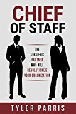 Chief of Staff The Strategic Partner Who Will Revolutionize Your Organization  9780996867900 Front Cover