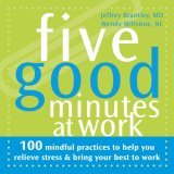 Five Good Minutes at Work 100 Mindful Practices to Help You Relieve Stress and Bring Your Best to Work 2007 9781572244900 Front Cover