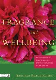 Fragrance and Wellbeing Plant Aromatics and Their Influence on the Psyche 2013 9781848190900 Front Cover