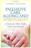 Palliative Care, Ageing and Spirituality A Guide for Older People, Carers and Families 2012 9781849052900 Front Cover