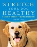 Stretch Your Dog Healthy A Hands-On Approach to Natural Canine Care 2008 9780452289901 Front Cover
