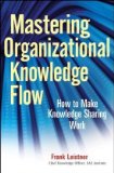 Mastering Organizational Knowledge Flow How to Make Knowledge Sharing Work cover art