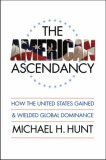 American Ascendancy How the United States Gained and Wielded Global Dominance  9780807830901 Front Cover