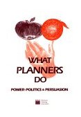 What Planners Do Power, Politics, and Persuasion  9780918286901 Front Cover