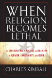 When Religion Becomes Lethal The Explosive Mix of Politics and Religion in Judaism, Christianity, and Islam cover art