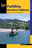 Northern California A Guide to the Area's Greatest Paddling Adventures 2nd 2014 9780762785902 Front Cover