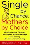 Single by Chance, Mothers by Choice How Women Are Choosing Parenthood Without Marriage and Creating the New American Family  9780195179903 Front Cover
